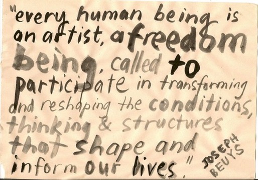 Joseph Beuys: every human being is an artist, a freedom being, called to participate in transforming and reshaping the conditions, thinking and structures that shape and inform our lives